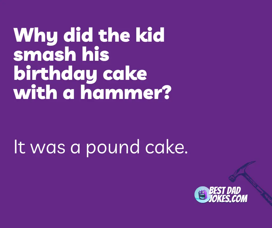 Why did the kid smash his birthday cake with a hammer? It was a pound cake.
