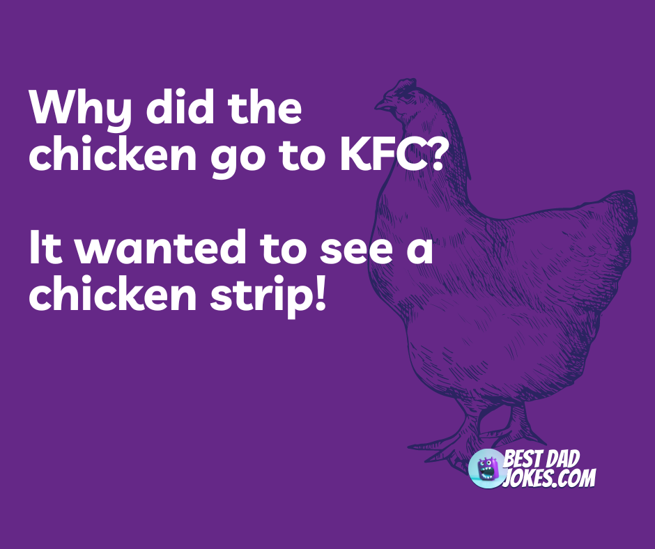 Why did the chicken go to KFC? It wanted to see a chicken strip!